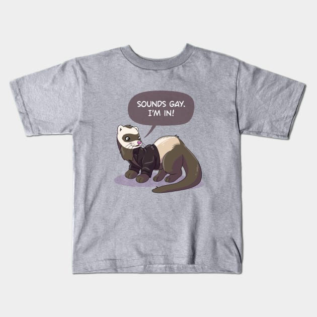 "Sounds gay, I'm in" ferret Kids T-Shirt by sophielabelle